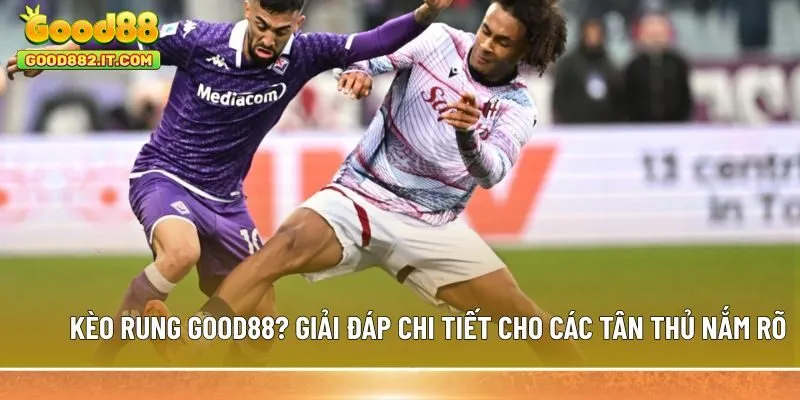 Kèo rung Good88